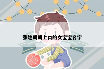 张姓朗朗上口的女宝宝名字
